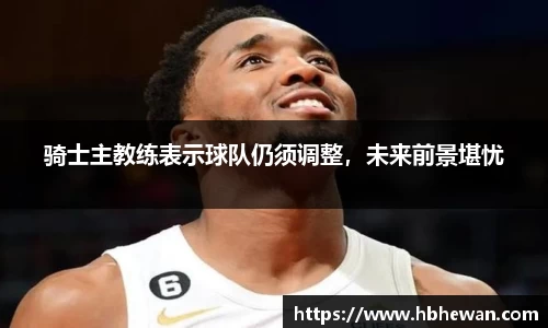 骑士主教练表示球队仍须调整，未来前景堪忧